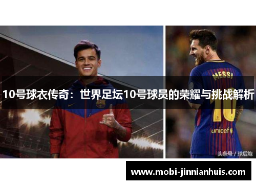 10号球衣传奇：世界足坛10号球员的荣耀与挑战解析