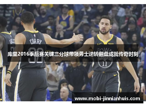 库里2016季后赛关键三分球带领勇士逆转翻盘成就传奇时刻