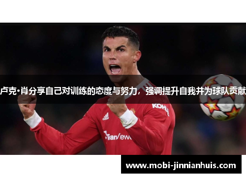 卢克·肖分享自己对训练的态度与努力，强调提升自我并为球队贡献