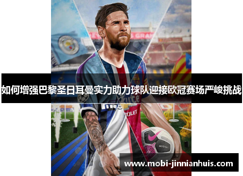 如何增强巴黎圣日耳曼实力助力球队迎接欧冠赛场严峻挑战
