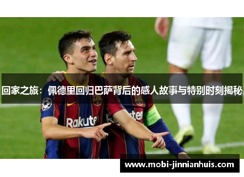 回家之旅：佩德里回归巴萨背后的感人故事与特别时刻揭秘