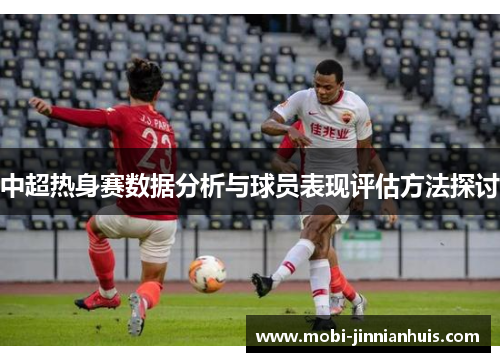 中超热身赛数据分析与球员表现评估方法探讨