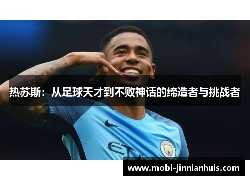 热苏斯：从足球天才到不败神话的缔造者与挑战者
