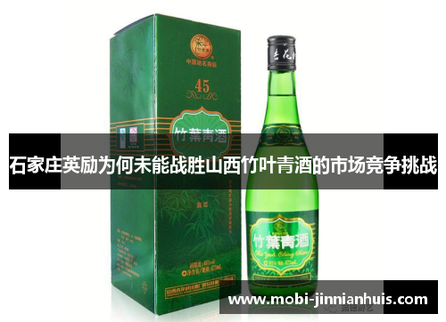 石家庄英励为何未能战胜山西竹叶青酒的市场竞争挑战