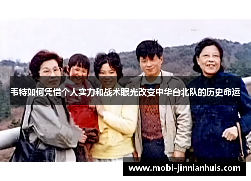 韦特如何凭借个人实力和战术眼光改变中华台北队的历史命运