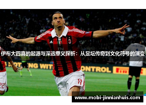 伊布大四喜的起源与深远意义探析：从足坛传奇到文化符号的演变