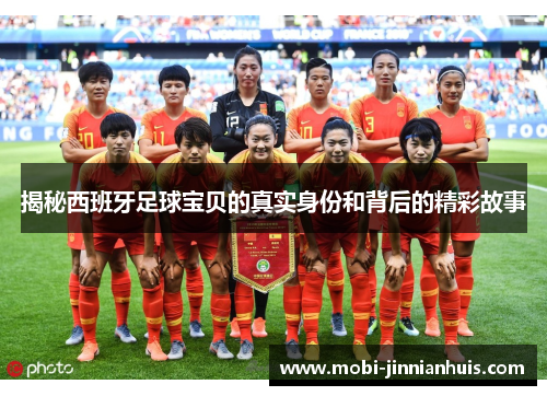 揭秘西班牙足球宝贝的真实身份和背后的精彩故事