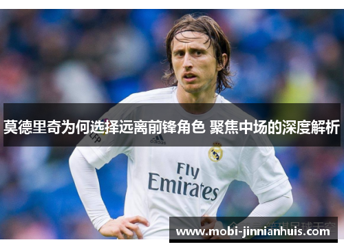 莫德里奇为何选择远离前锋角色 聚焦中场的深度解析