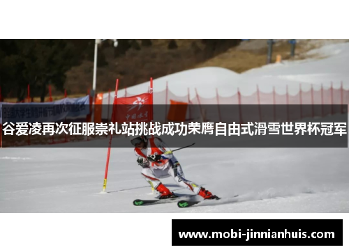 谷爱凌再次征服崇礼站挑战成功荣膺自由式滑雪世界杯冠军