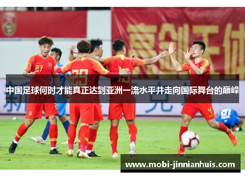 中国足球何时才能真正达到亚洲一流水平并走向国际舞台的巅峰
