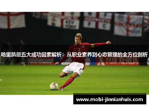 哈里凯恩五大成功因素解析：从职业素养到心态管理的全方位剖析